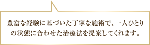 豊富な経験に基づいた丁寧な施術で、一人ひとりの状態に合わせた治療法を提案してくれます。